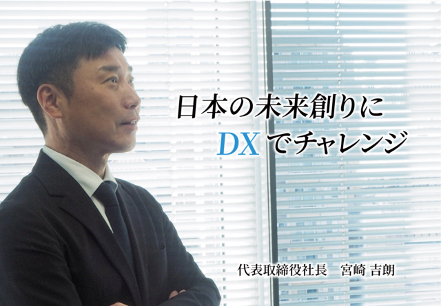 日本の未来創りにDXでチャレンジ。代表取締役社長 宮崎吉朗