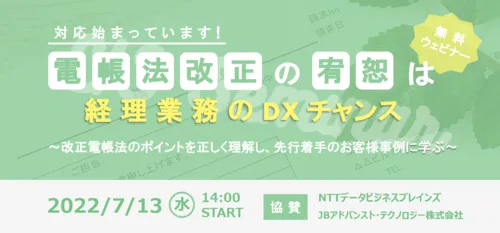 【開催終了】対応始まっています！電帳法改正の宥恕は経理業務のDXチャンス ～改正電帳法のポイントを正しく理解し、先行着手のお客様事例に学ぶ～