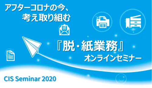 【開催終了】アフターコロナの今、考え取り組む『脱・紙業務』オンラインセミナー