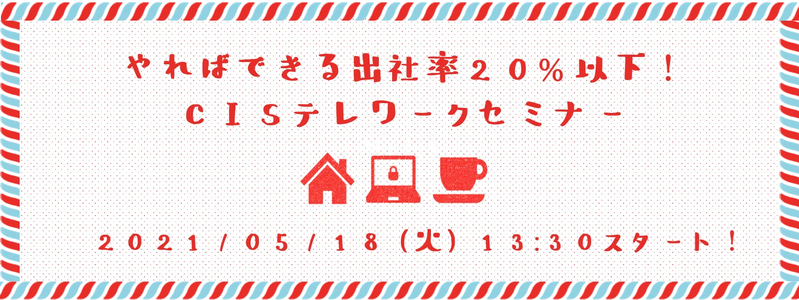 やればできる出社率２０%以下！CISテレワークセミナー