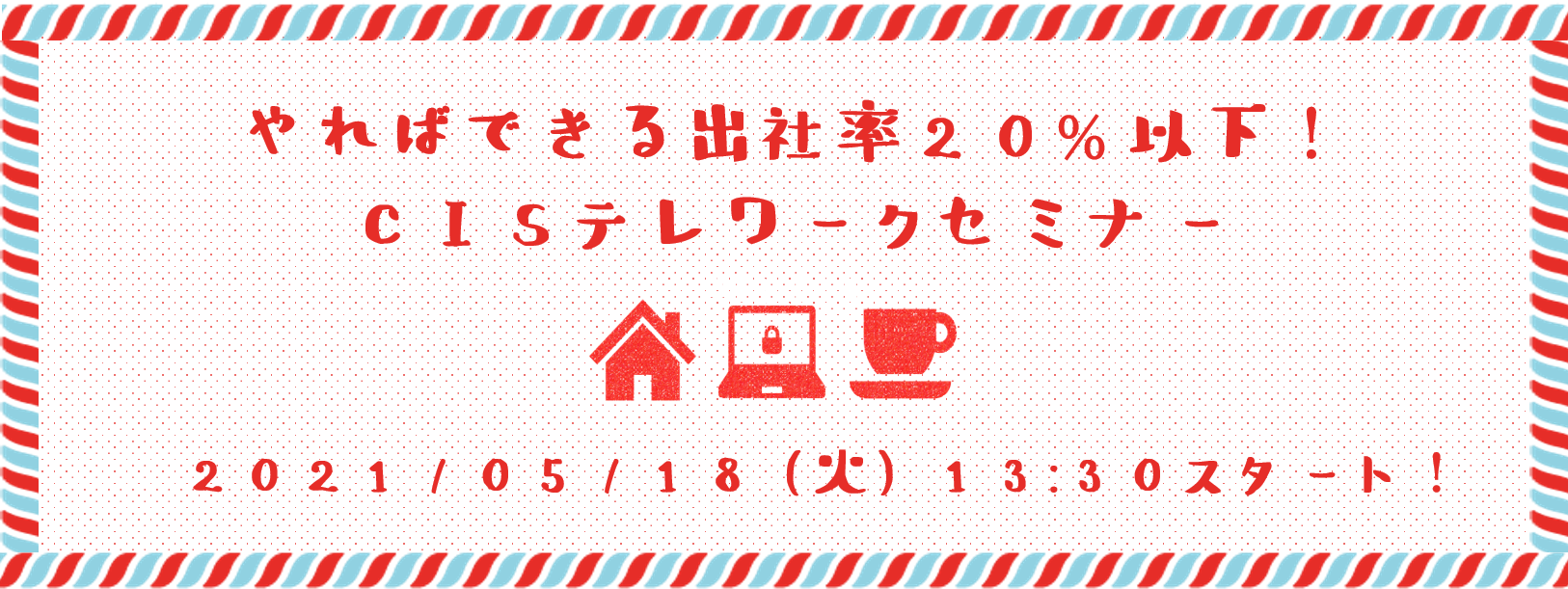 やればできる出社率２０%以下！CISテレワークセミナー